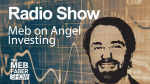 Episode #390: Radio Present- Meb’s Ideas on Angel Investing After Making 250+ Investments – Meb Faber Analysis – Inventory Market and Investing Weblog