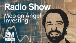 Episode #390: Radio Present- Meb’s Ideas on Angel Investing After Making 250+ Investments – Meb Faber Analysis